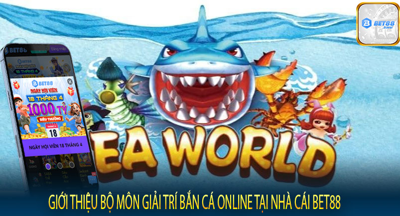 Giới thiệu bộ môn giải trí bắn cá online tại nhà cái Bet88