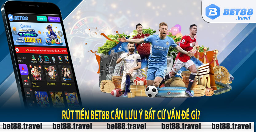 Rút tiền Bet88 cần lưu ý bất cứ vấn đề gì?